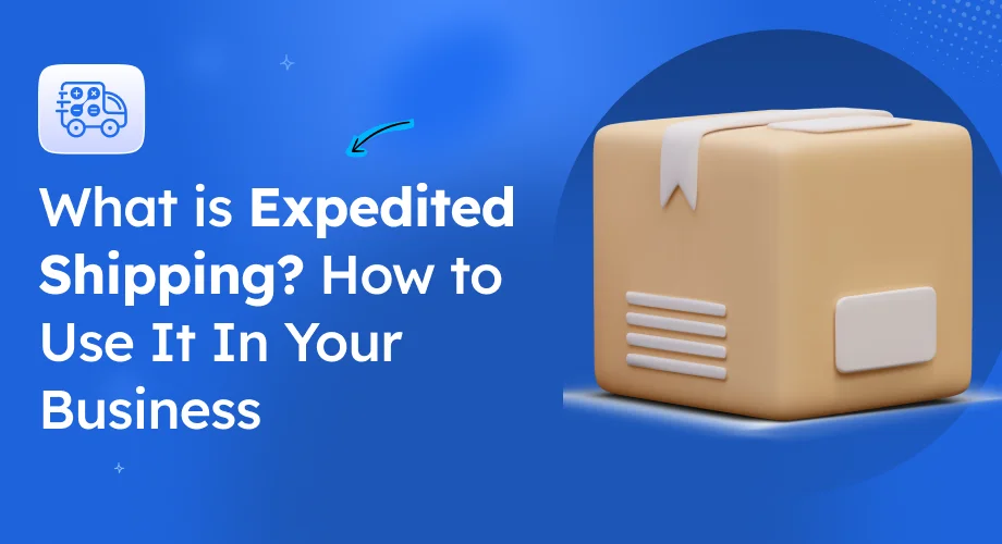 What is Expedited Shipping? How to Use It In Your Business [2026]