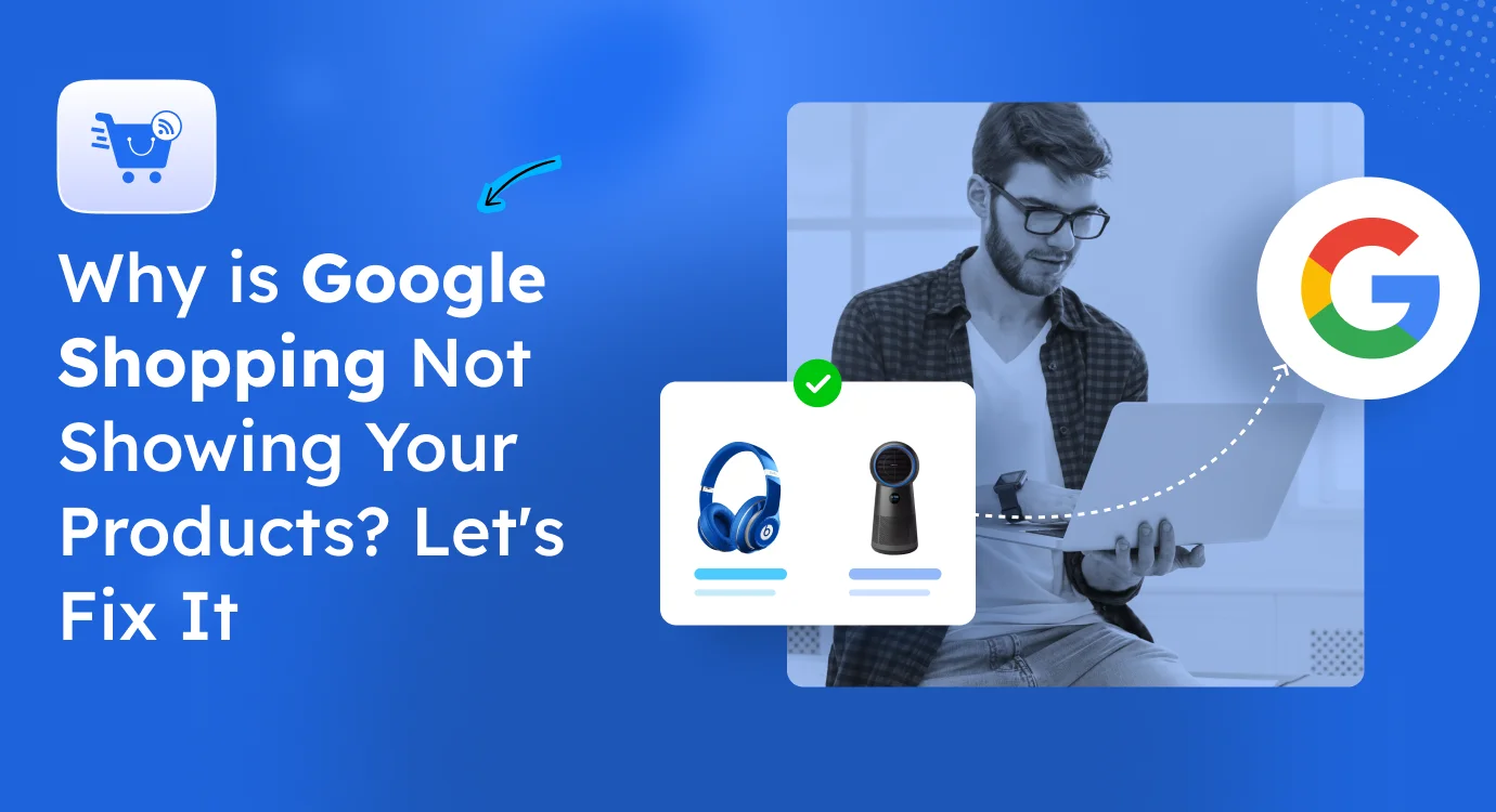 Why is Google Shopping Not Showing Your Products? Let’s Fix It